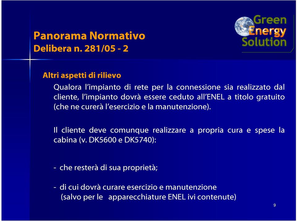 impianto dovrà essere ceduto all ENEL a titolo gratuito (che ne curerà l esercizio e la manutenzione).