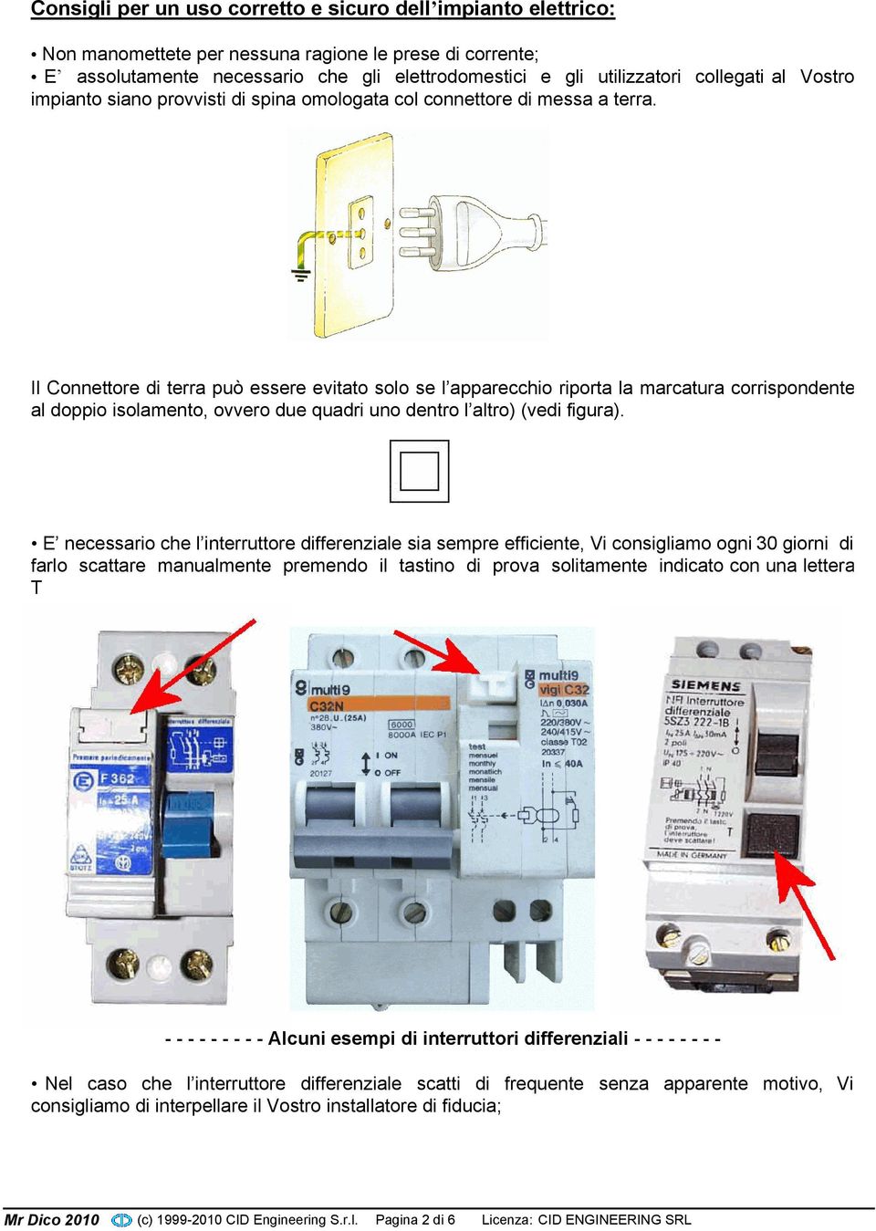 Il Connettore di terra può essere evitato solo se l apparecchio riporta la marcatura corrispondente al doppio isolamento, ovvero due quadri uno dentro l altro) (vedi figura).