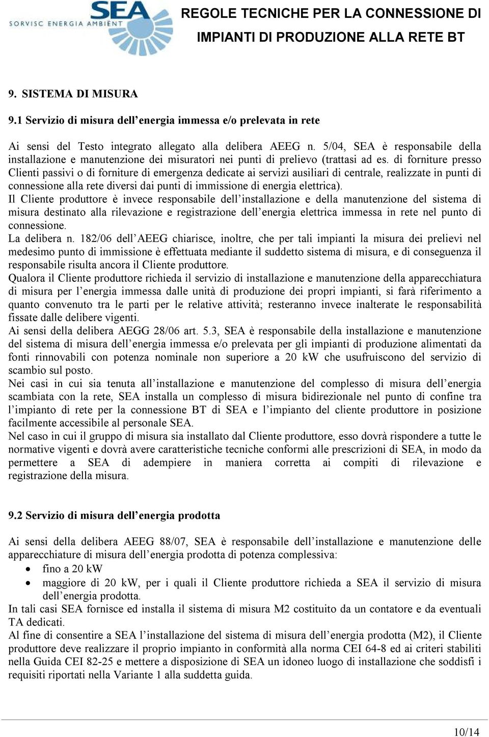 di forniture presso Clienti passivi o di forniture di emergenza dedicate ai servizi ausiliari di centrale, realizzate in punti di connessione alla rete diversi dai punti di immissione di energia