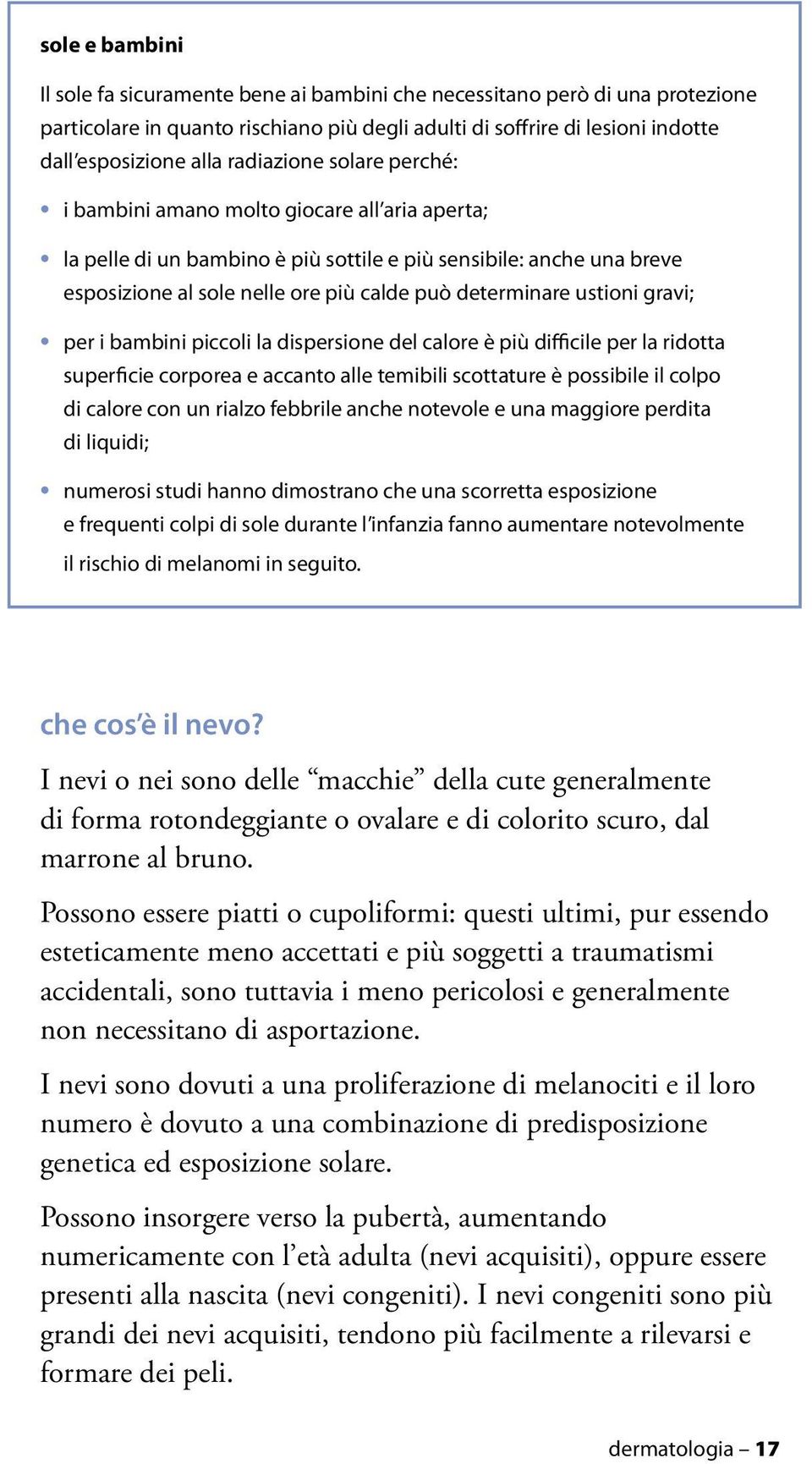 ustioni gravi; per i bambini piccoli la dispersione del calore è più difficile per la ridotta superficie corporea e accanto alle temibili scottature è possibile il colpo di calore con un rialzo