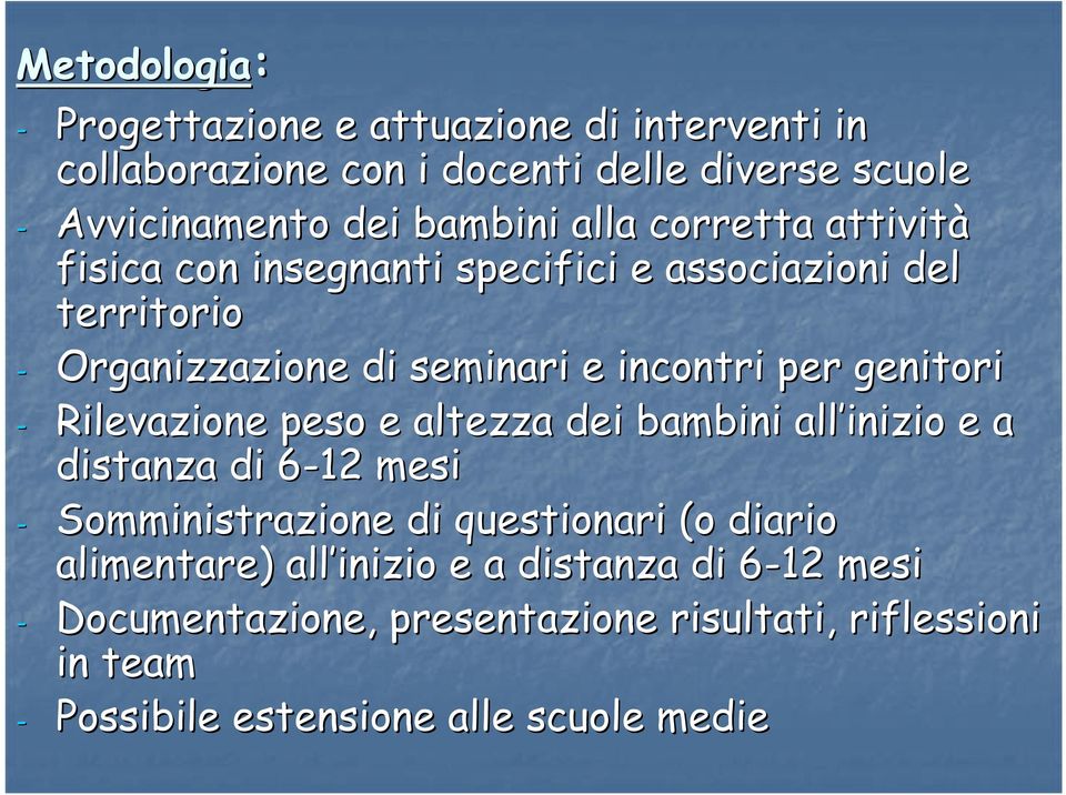 - Rilevazione peso e altezza dei bambini all inizio e a distanza di 6-126 mesi - Somministrazione di questionari (o diario alimentare)