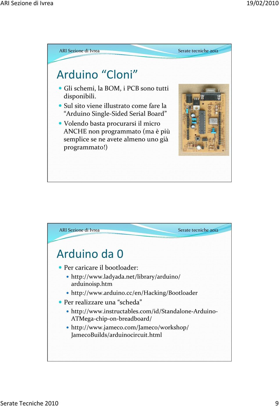 semplice se ne avete almeno uno già programmato!) Arduino da 0 Per caricare il bootloader: http://www.ladyada.net/library/arduino/ arduinoisp.