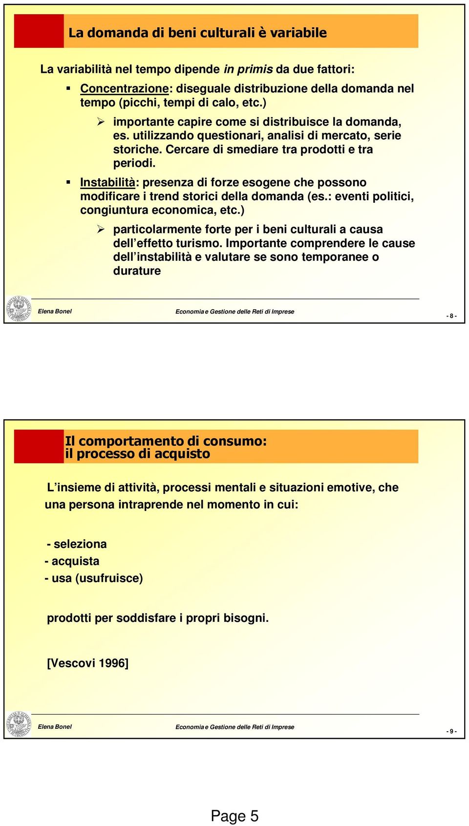 Instabilità: presenza di forze esogene che possono modificare i trend storici della domanda (es.: eventi politici, congiuntura economica, etc.