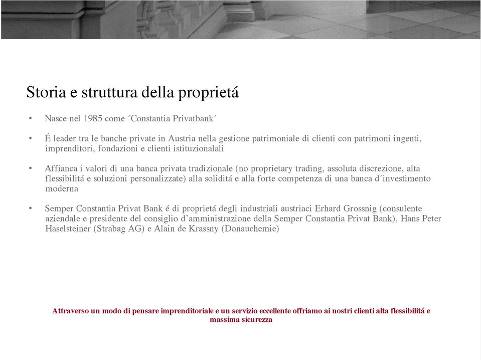 alla forte competenza di una banca d investimento moderna Semper Constantia Privat Bank é di proprietá degli industriali austriaci Erhard Grossnig (consulente aziendale e presidente del consiglio d