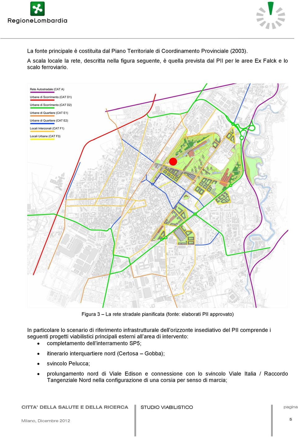 Figura 3 La rete stradale pianificata (fonte: elaborati PII approvato) In particolare lo scenario di riferimento infrastrutturale dell orizzonte insediativo del PII comprende i