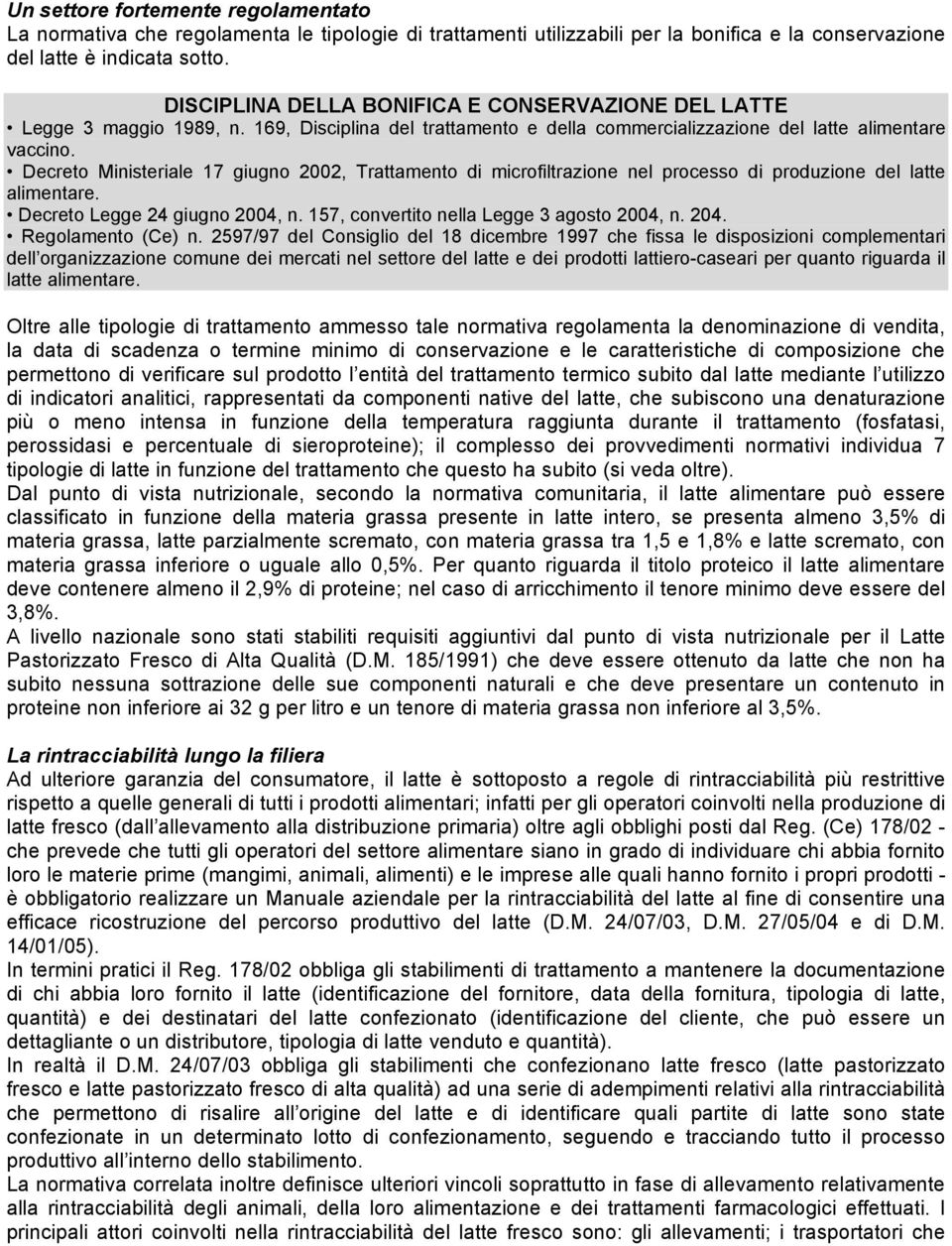 Decreto Ministeriale 17 giugno 2002, Trattamento di microfiltrazione nel processo di produzione del latte alimentare. Decreto Legge 24 giugno 2004, n. 157, convertito nella Legge 3 agosto 2004, n.