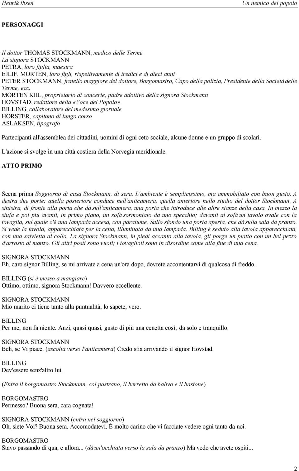 MORTEN KIIL, proprietario di concerie, padre adottivo della signora Stockmann, redattore della «Voce del Popolo», collaboratore del medesimo giornale HORSTER, capitano di lungo corso, tipografo