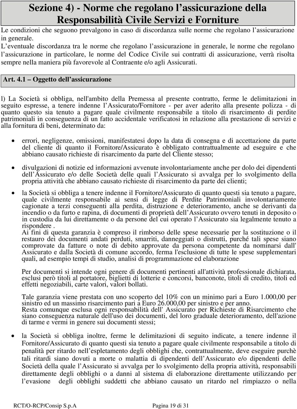 L eventuale discordanza tra le norme che regolano l assicurazione in generale, le norme che regolano l assicurazione in particolare, le norme del Codice Civile sui contratti di assicurazione, verrà