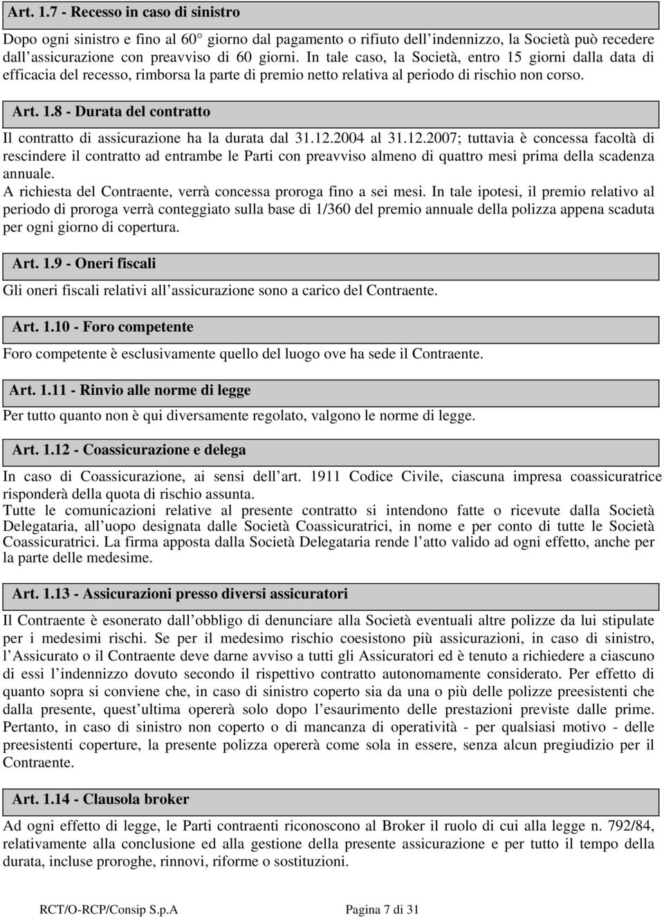 12.2004 al 31.12.2007; tuttavia è concessa facoltà di rescindere il contratto ad entrambe le Parti con preavviso almeno di quattro mesi prima della scadenza annuale.