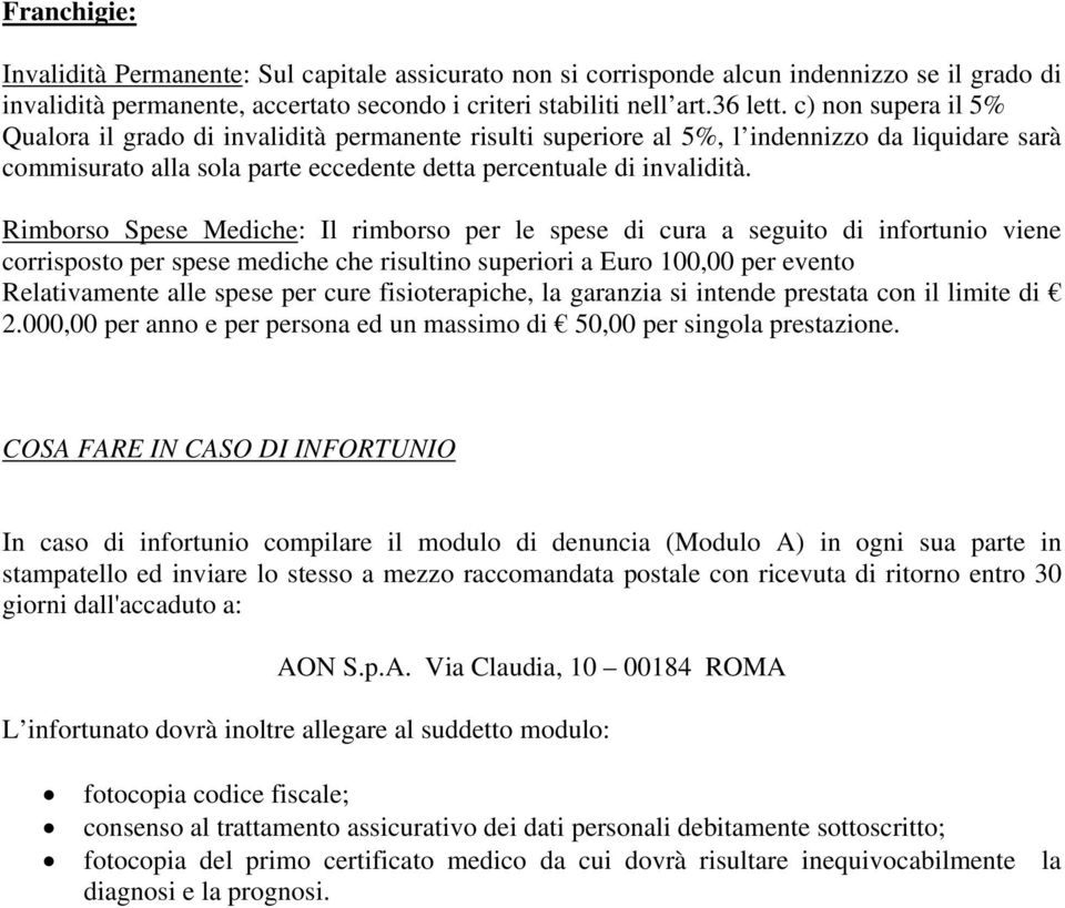 Rimborso Spese Mediche: Il rimborso per le spese di cura a seguito di infortunio viene corrisposto per spese mediche che risultino superiori a Euro 100,00 per evento Relativamente alle spese per cure