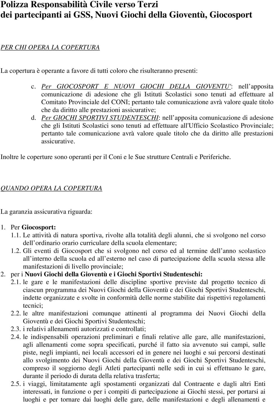 Per GIOCOSPORT E NUOVI GIOCHI DELLA GIOVENTU': nell apposita comunicazione di adesione che gli Istituti Scolastici sono tenuti ad effettuare al Comitato Provinciale del CONI; pertanto tale