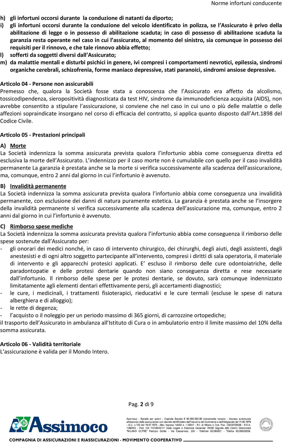 sia comunque in possesso dei requisiti per il rinnovo, e che tale rinnovo abbia effetto; l) sofferti da soggetti diversi dall Assicurato; m) da malattie mentali e disturbi psichici in genere, ivi