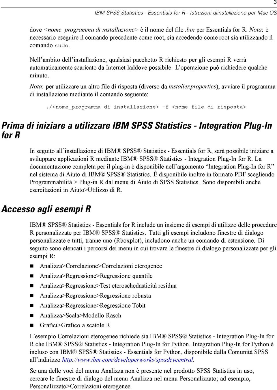 Nell ambito dell installazione, qualsiasi pacchetto R richiesto per gli esempi R verrà automaticamente scaricato da Internet laddove possibile. L operazione può richiedere qualche minuto.