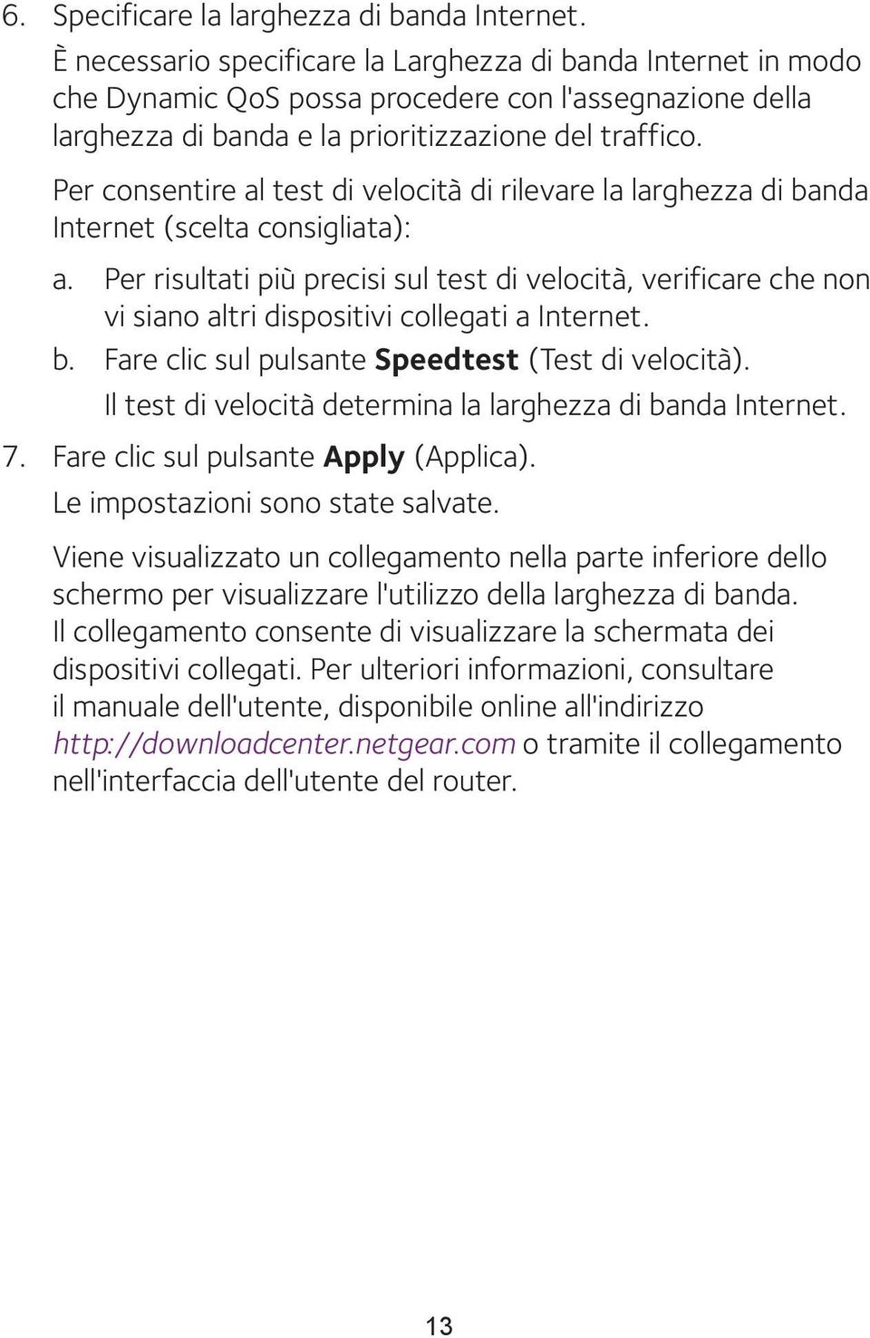 Per consentire al test di velocità di rilevare la larghezza di banda Internet (scelta consigliata): a.