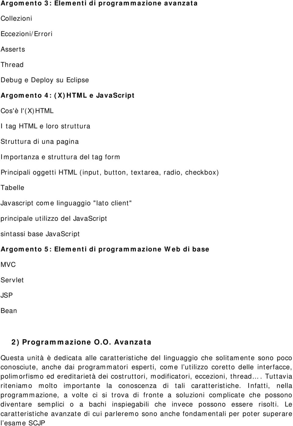 JavaScript sintassi base JavaScript Argomento 5: Elementi di programmazione Web di base MVC Servlet JSP Bean 2) Programmazione O.