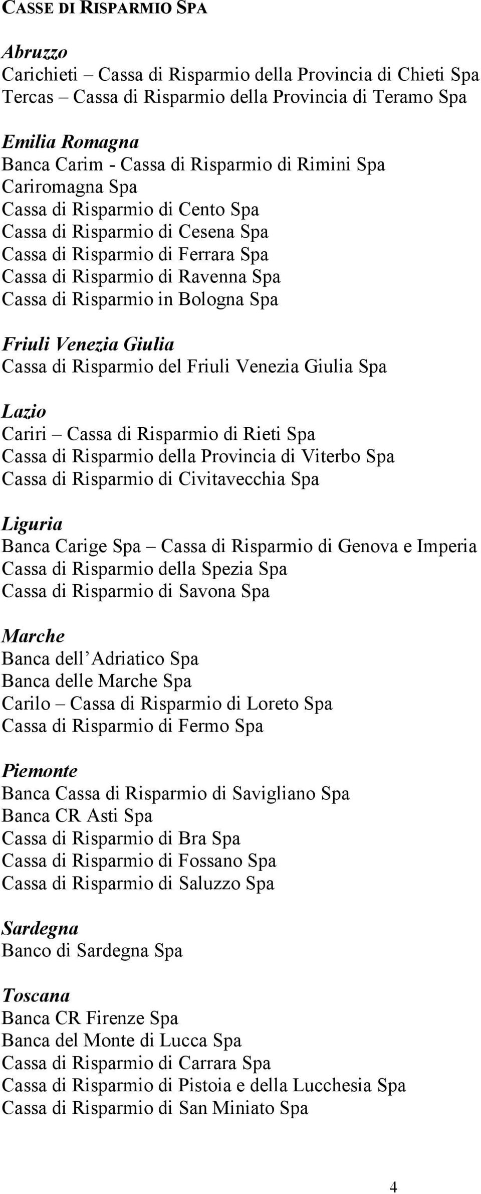 Friuli Venezia Giulia Cassa di Risparmio del Friuli Venezia Giulia Spa Lazio Cariri Cassa di Risparmio di Rieti Spa Cassa di Risparmio della Provincia di Viterbo Spa Cassa di Risparmio di