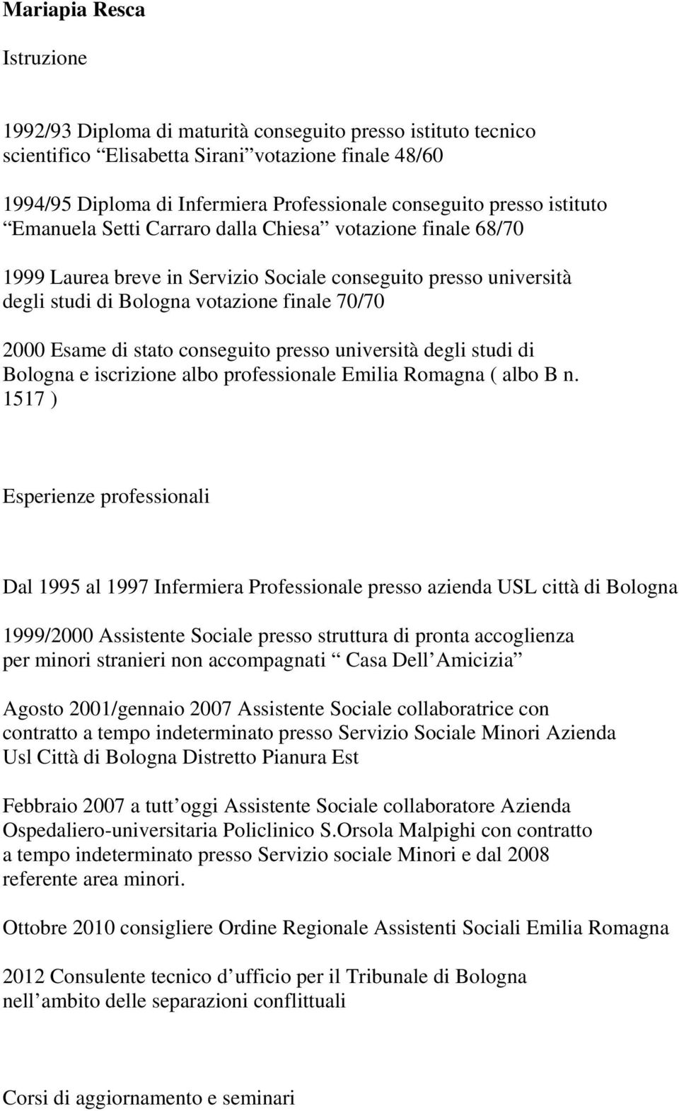 di stato conseguito presso università degli studi di Bologna e iscrizione albo professionale Emilia Romagna ( albo B n.