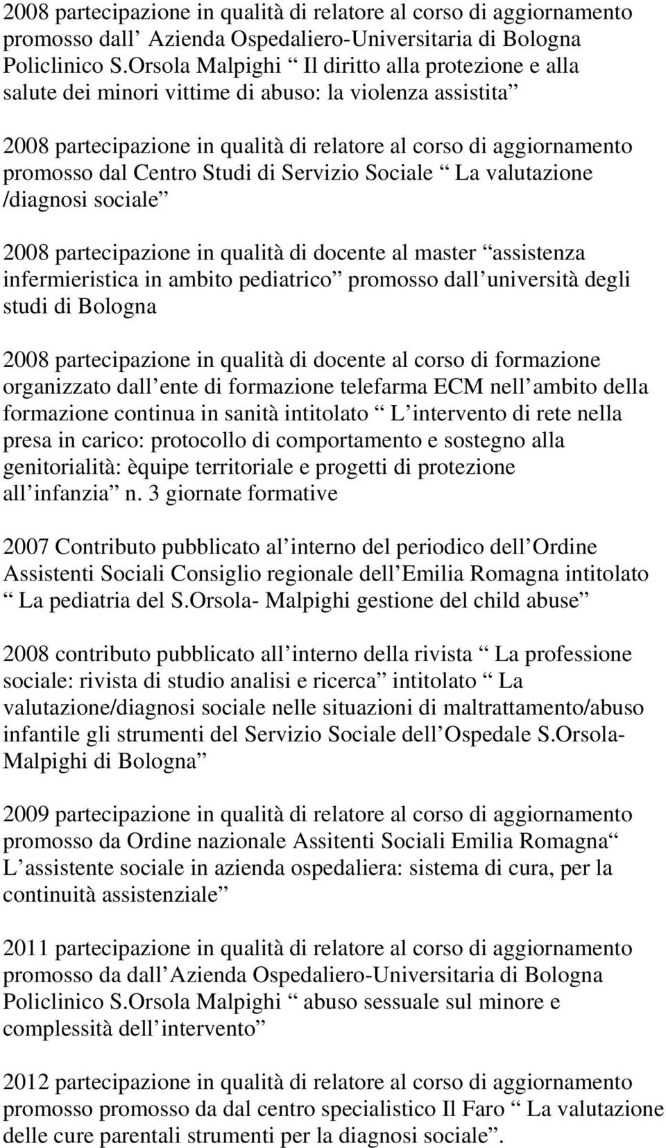 Studi di Servizio Sociale La valutazione /diagnosi sociale 2008 partecipazione in qualità di docente al master assistenza infermieristica in ambito pediatrico promosso dall università degli studi di