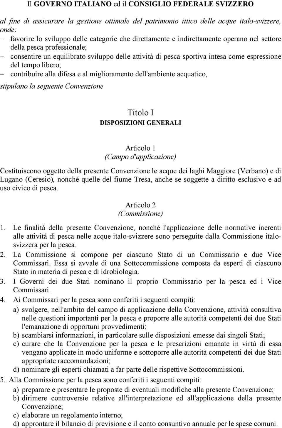 alla difesa e al miglioramento dell'ambiente acquatico, stipulano la seguente Convenzione Titolo I DISPOSIZIONI GENERALI Articolo 1 (Campo d'applicazione) Costituiscono oggetto della presente