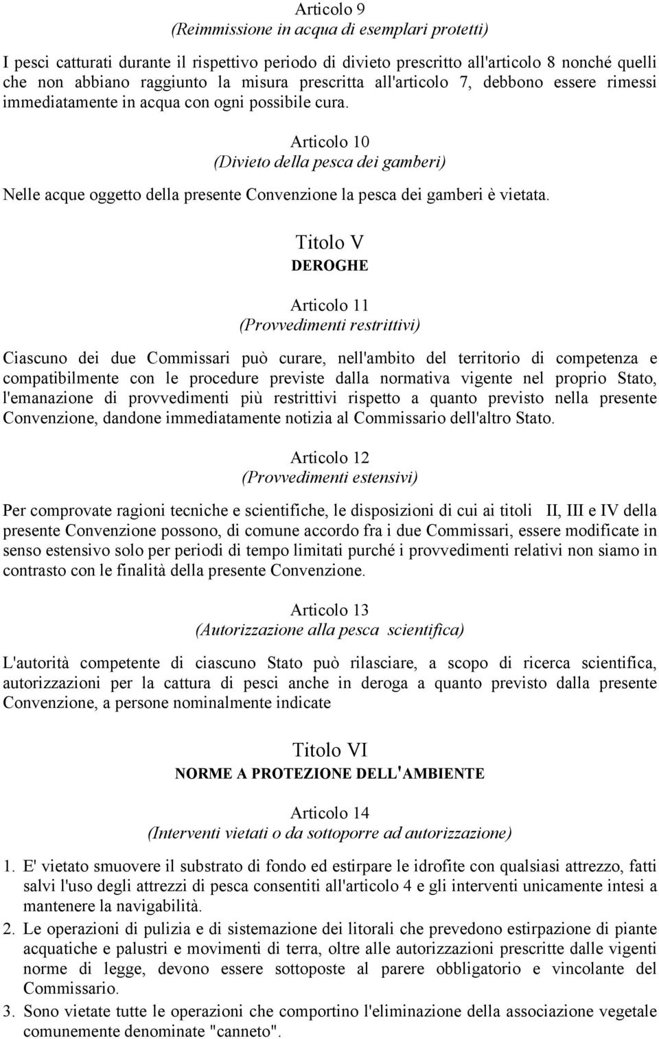 Articolo 10 (Divieto della pesca dei gamberi) Nelle acque oggetto della presente Convenzione la pesca dei gamberi è vietata.