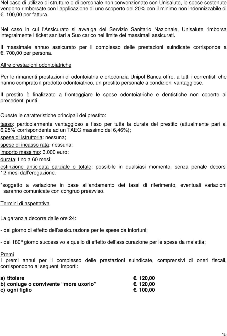 Il massimale annuo assicurato per il complesso delle prestazioni suindicate corrisponde a. 700,00 per persona.