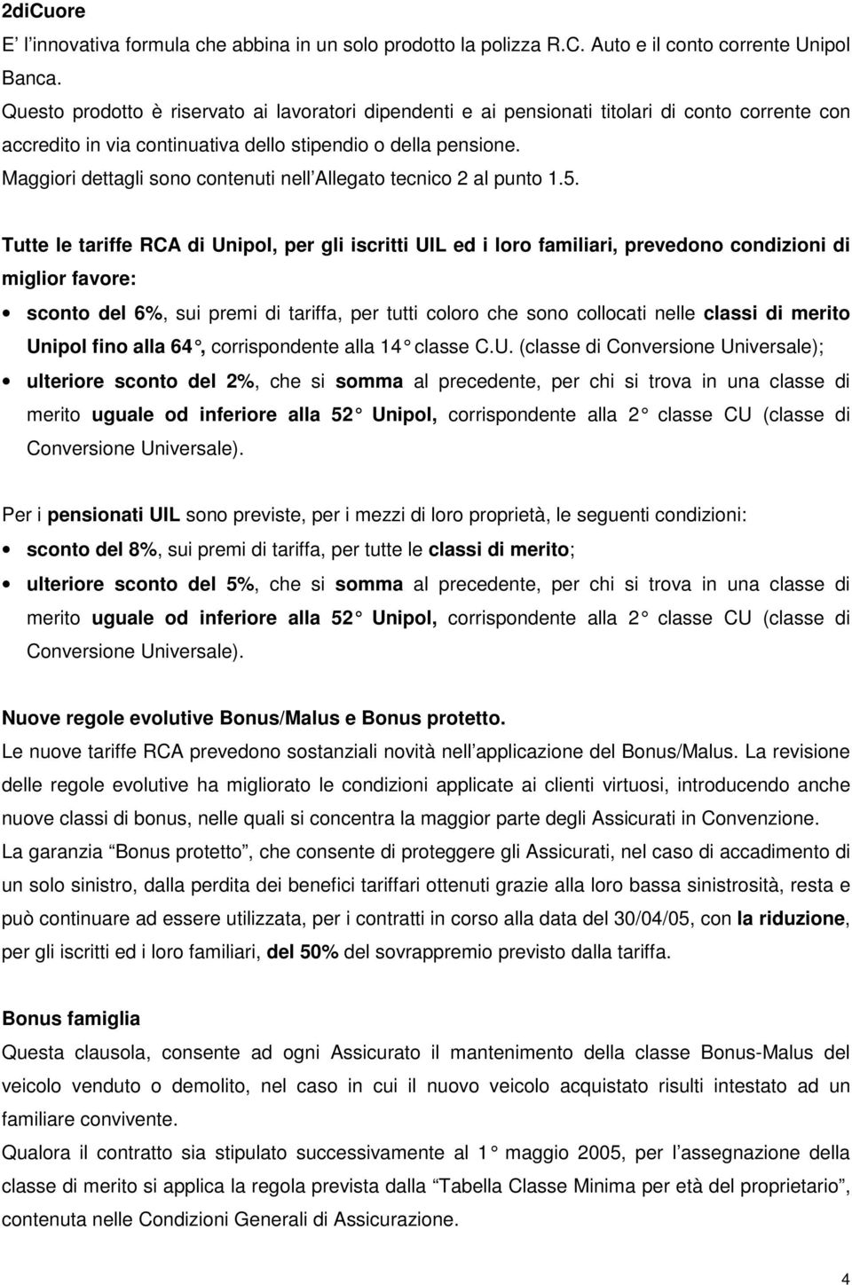 Maggiori dettagli sono contenuti nell Allegato tecnico 2 al punto 1.5.