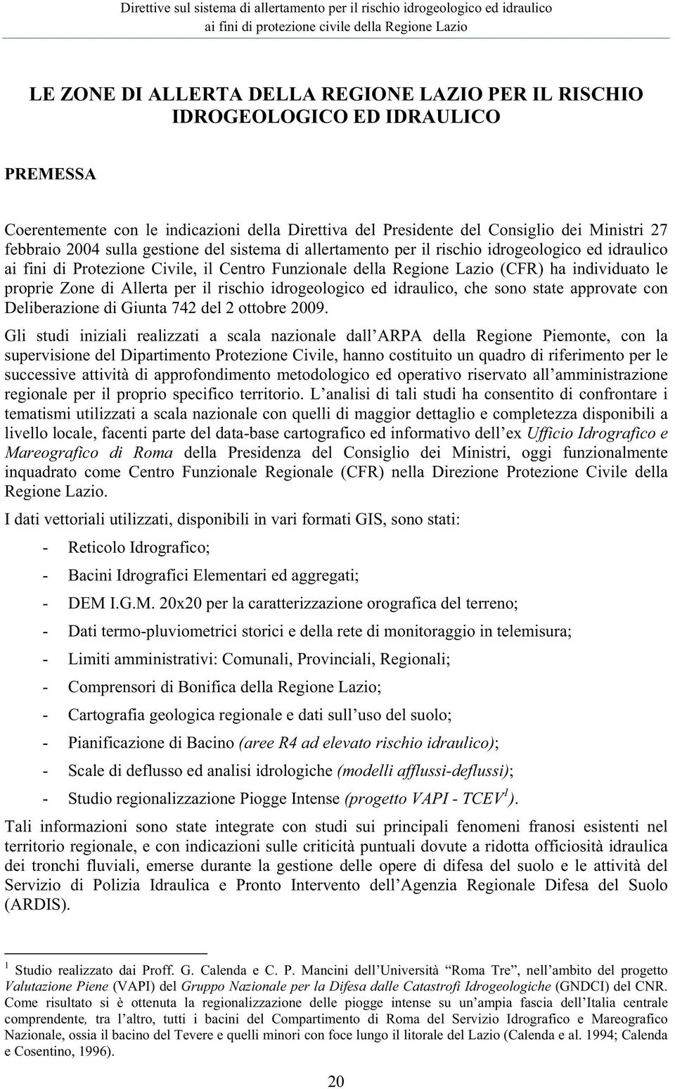 Allerta per il rischio idrogeologico ed idraulico, che sono state approvate con Deliberazione di Giunta 742 del 2 ottobre 2009.