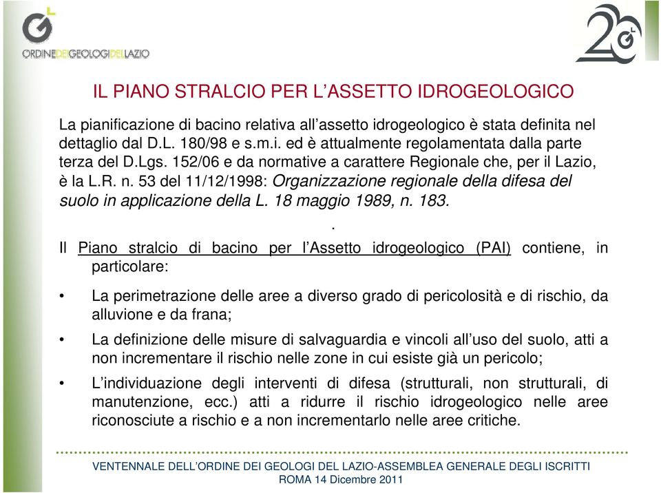 . Il Piano stralcio di bacino per l Assetto idrogeologico (PAI) contiene, in particolare: La perimetrazione delle aree a diverso grado di pericolosità e di rischio, da alluvione e da frana; La