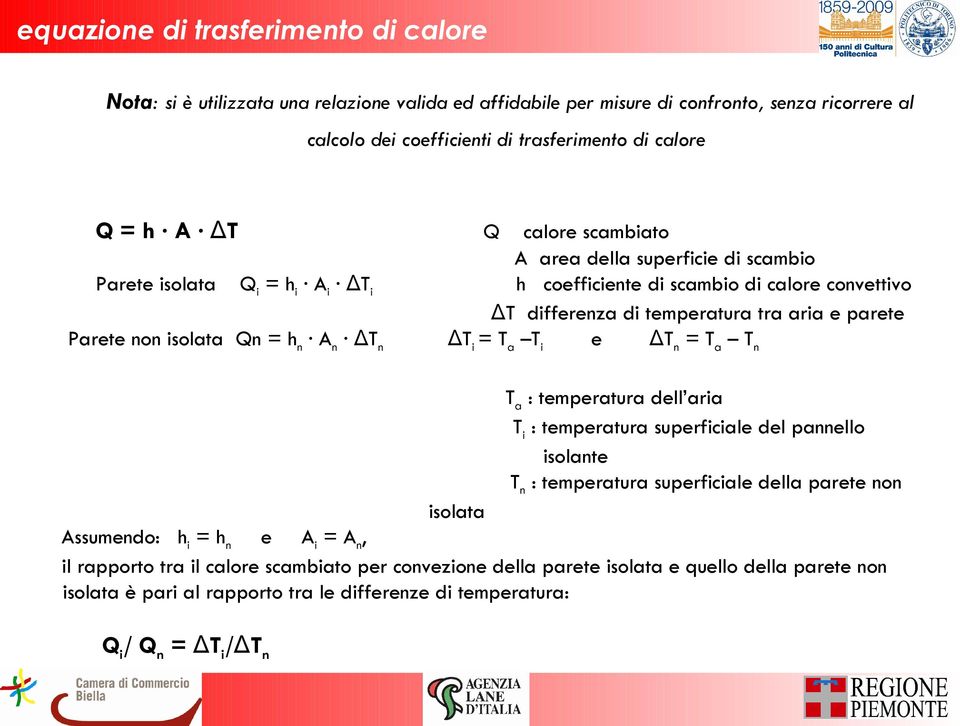 temperatura tra aria e parete ΔTi = Ta Ti e ΔTn = Ta Tn Ta : temperatura dell aria Ti : temperatura superficiale del pannello isolante Tn : temperatura superficiale della parete non isolata