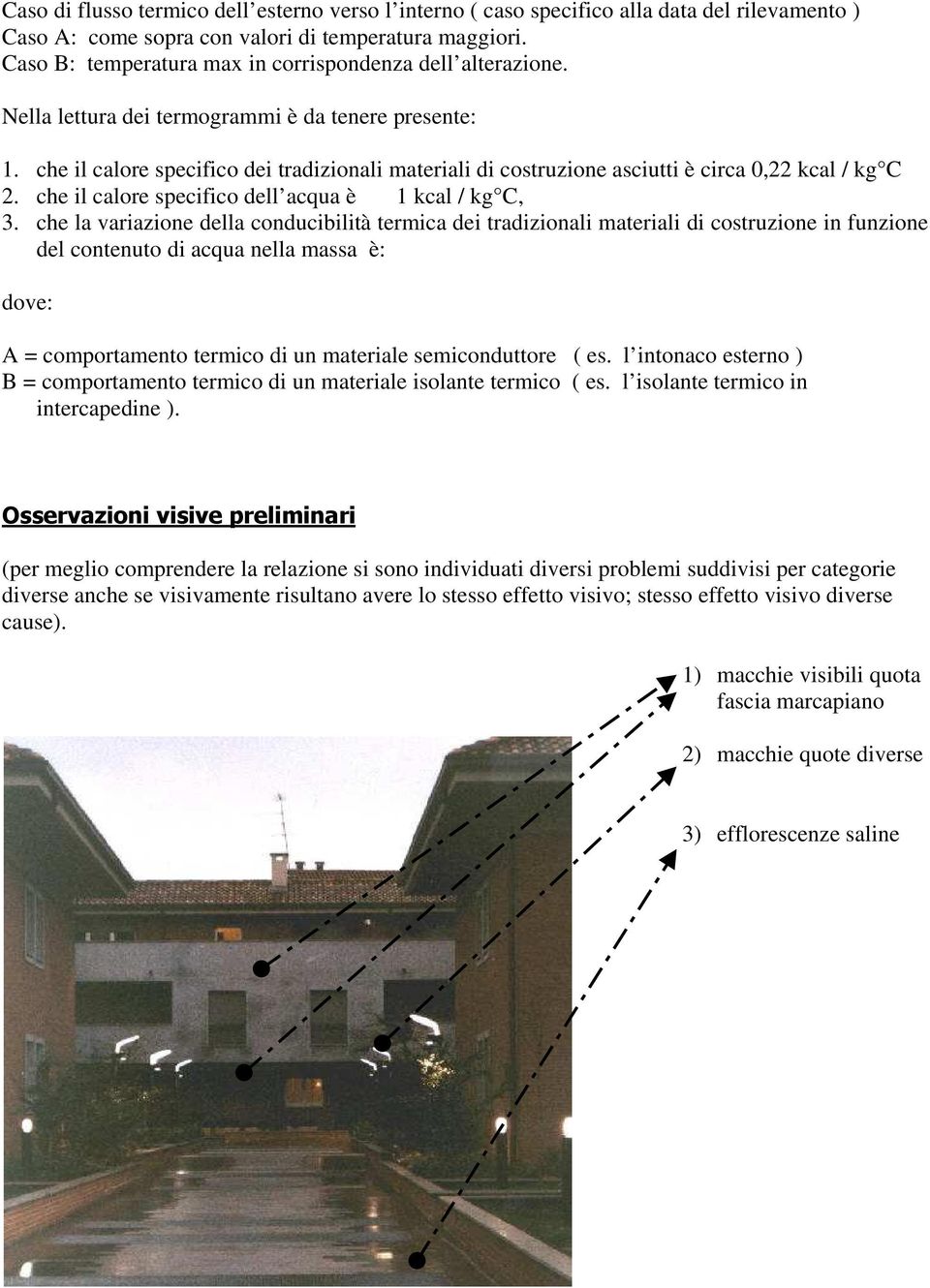 che il calore specifico dei tradizionali materiali di costruzione asciutti è circa 0,22 kcal / kg C 2. che il calore specifico dell acqua è 1 kcal / kg C, 3.