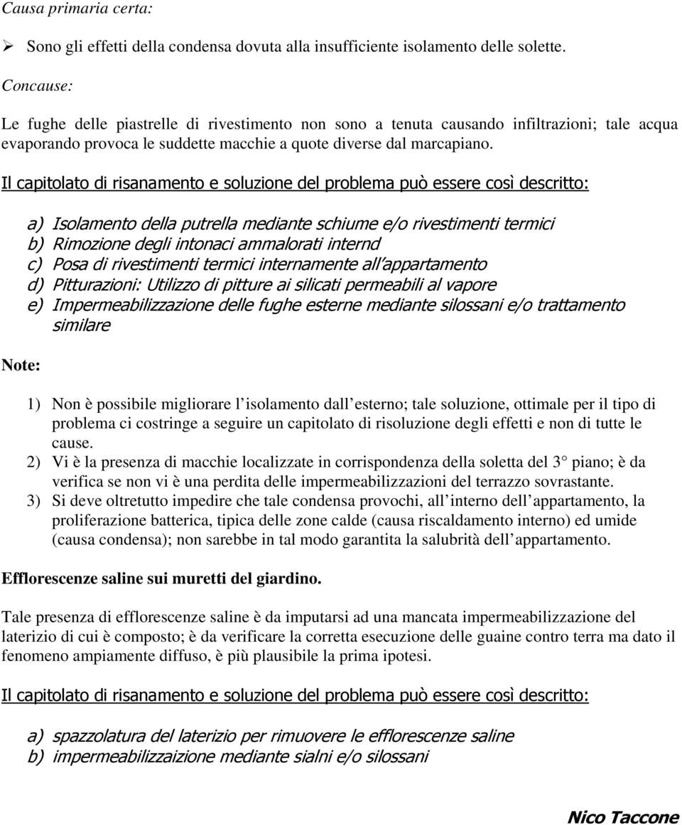 Il capitolato di risanamento e soluzione del problema può essere così descritto: Note: a) Isolamento della putrella mediante schiume e/o rivestimenti termici b) Rimozione degli intonaci ammalorati