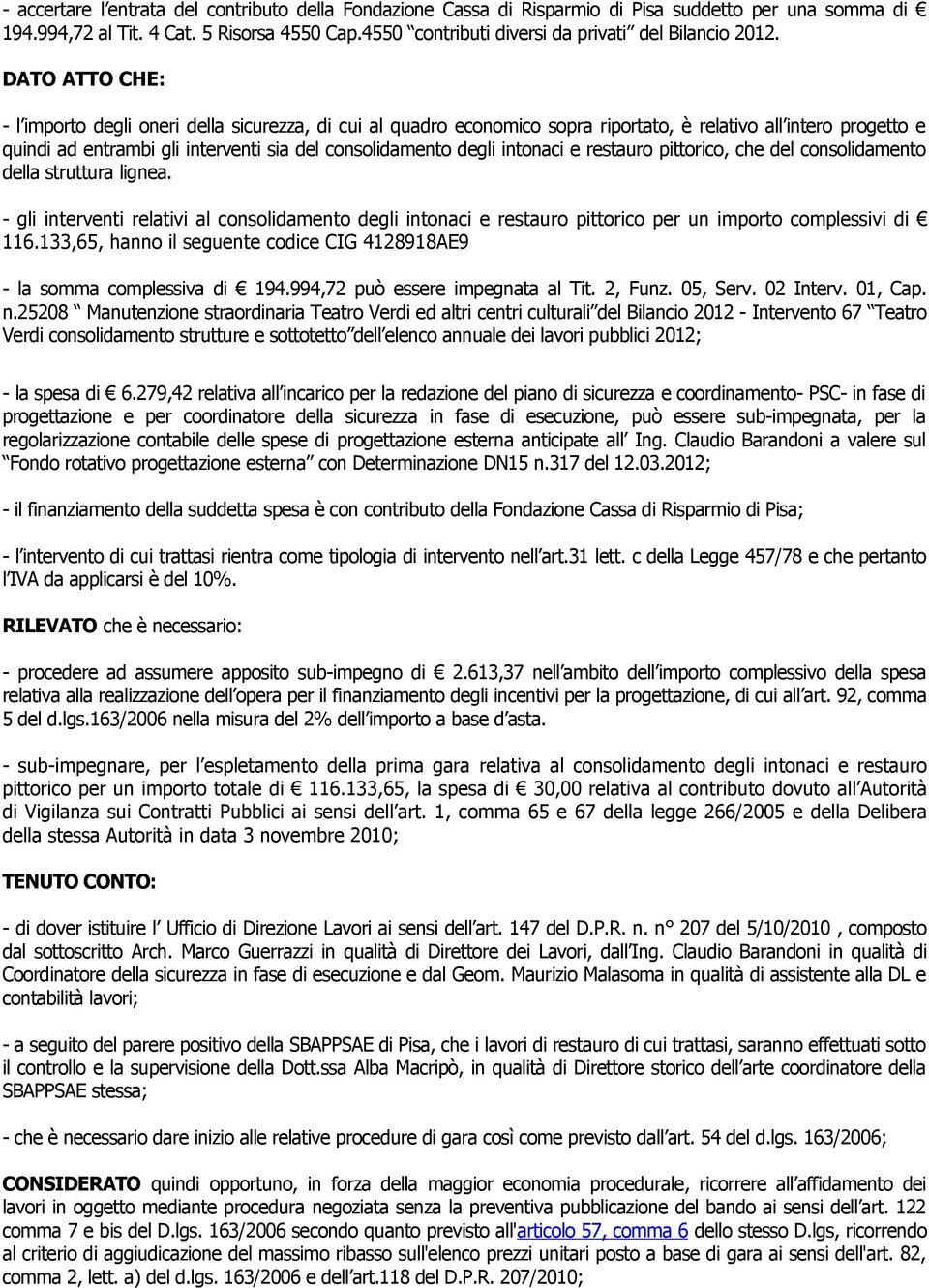 DATO ATTO CHE: - l importo degli oneri della sicurezza, di cui al quadro economico sopra riportato, è relativo all intero progetto e quindi ad entrambi gli interventi sia del consolidamento degli