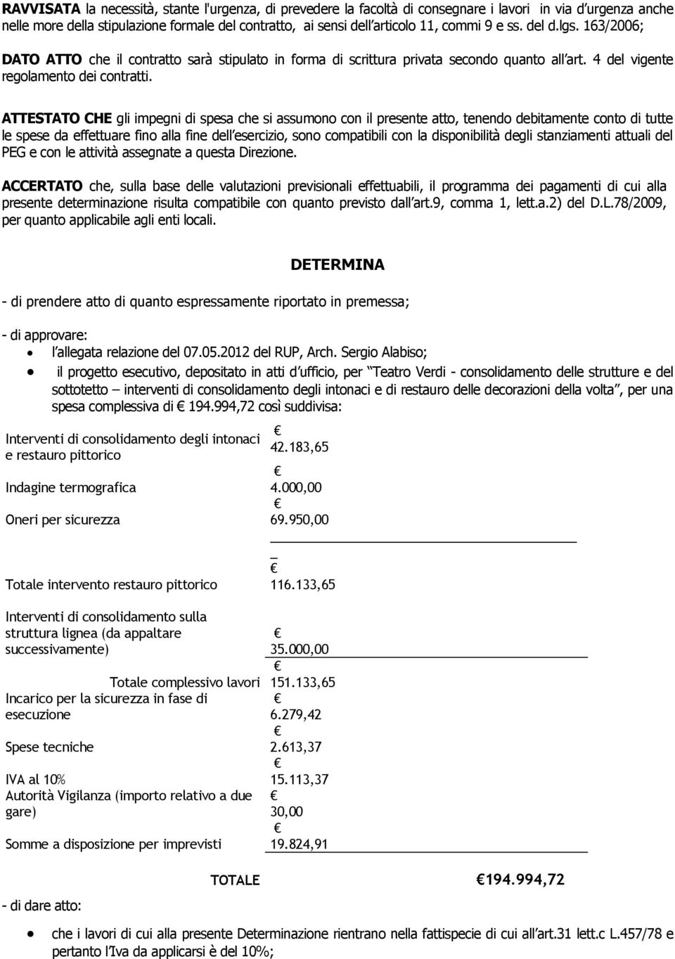 ATTESTATO CHE gli impegni di spesa che si assumono con il presente atto, tenendo debitamente conto di tutte le spese da effettuare fino alla fine dell esercizio, sono compatibili con la disponibilità