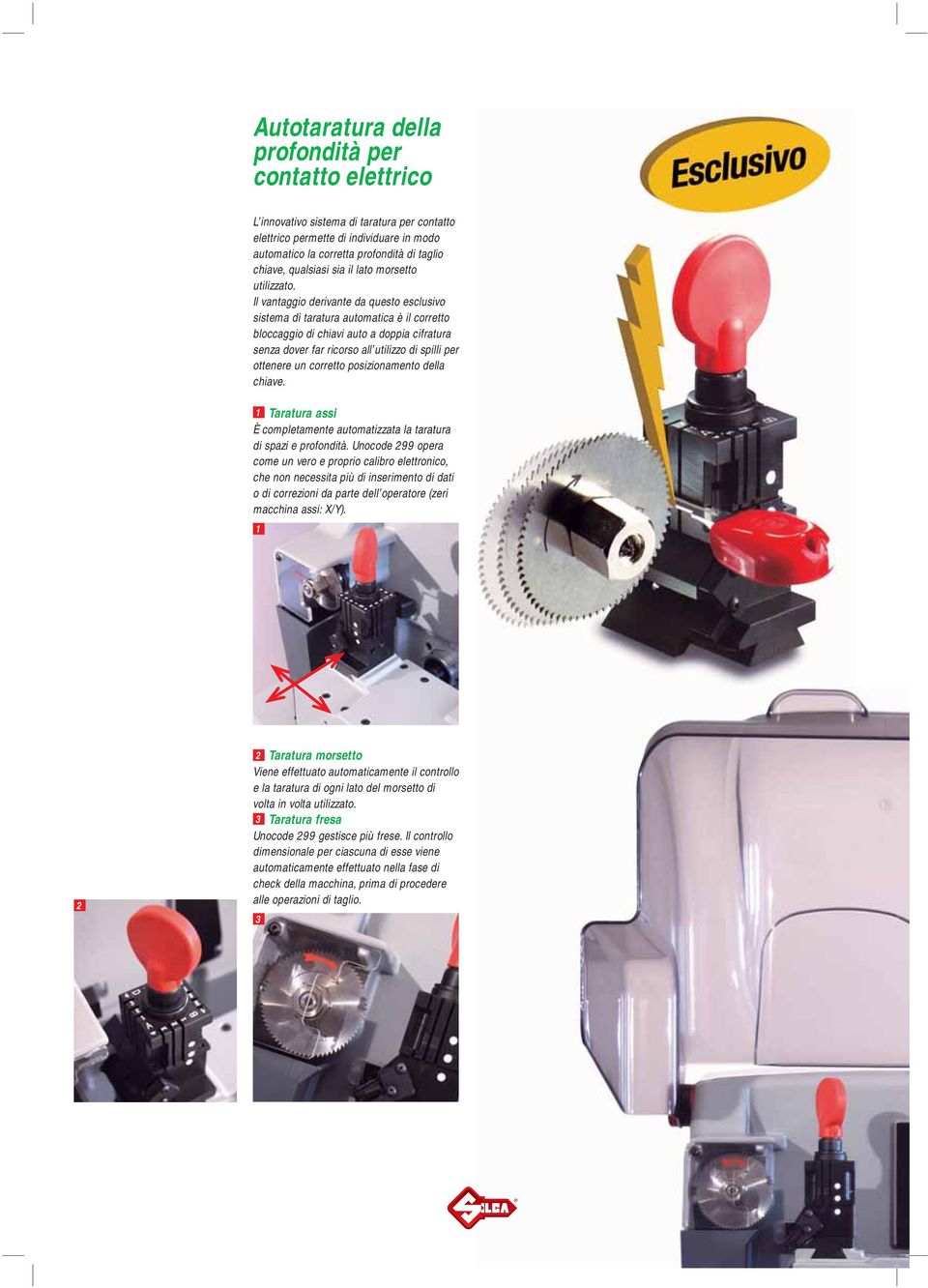 Il vantaggio derivante da questo esclusivo sistema di taratura automatica è il corretto bloccaggio di chiavi auto a doppia cifratura senza dover far ricorso all utilizzo di spilli per ottenere un