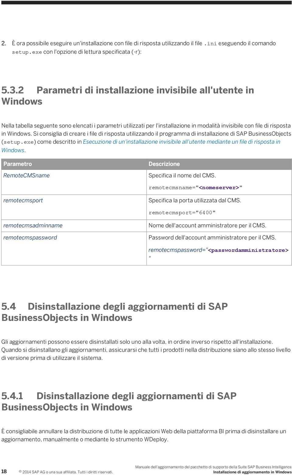 Si consiglia di creare i file di risposta utilizzando il programma di installazione di SAP BusinessObjects (setup.