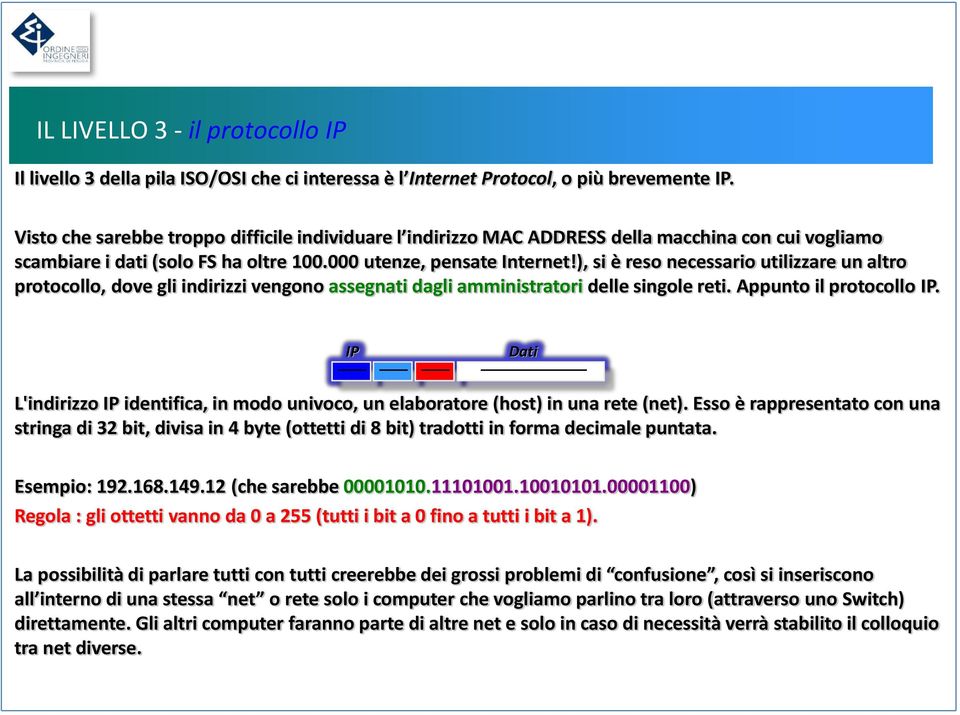 ), si è reso necessario utilizzare un altro protocollo, dove gli indirizzi vengono assegnati dagli amministratori delle singole reti. Appunto il protocollo IP.