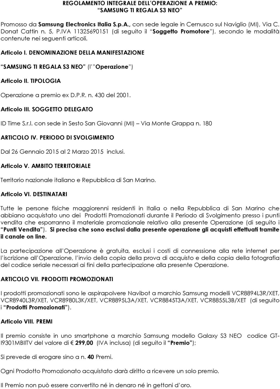 DENOMINAZIONE DELLA MANIFESTAZIONE SAMSUNG TI REGALA S3 NEO (l Operazione ) Articolo II. TIPOLOGIA Operazione a premio ex D.P.R. n. 430 del 2001. Articolo III. SOGGETTO DELEGATO ID Time S.r.l. con sede in Sesto San Giovanni (MI) Via Monte Grappa n.