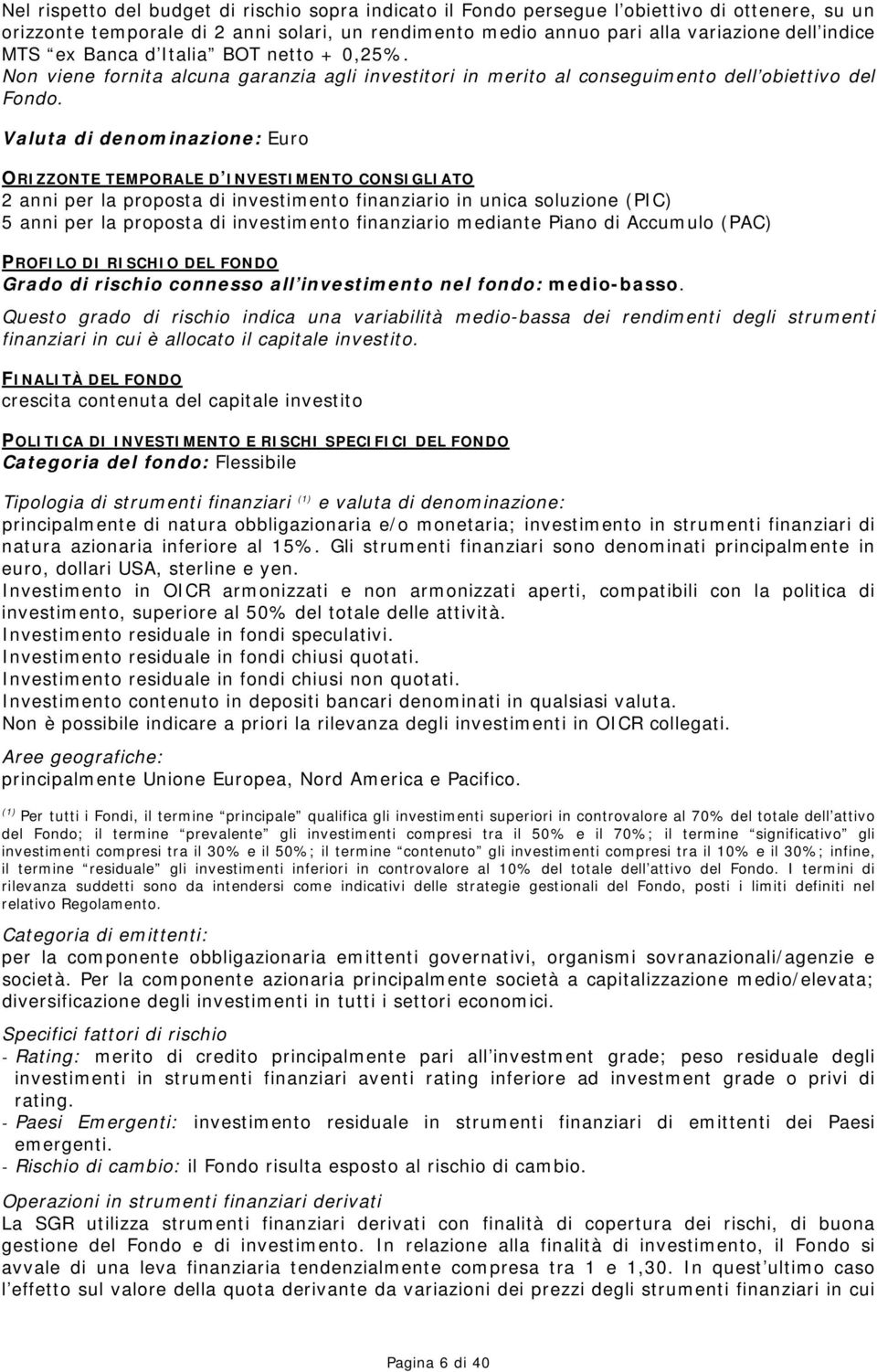 Valuta di denominazione: Euro ORIZZONTE TEMPORALE D INVESTIMENTO CONSIGLIATO 2 anni per la proposta di investimento finanziario in unica soluzione (PIC) 5 anni per la proposta di investimento