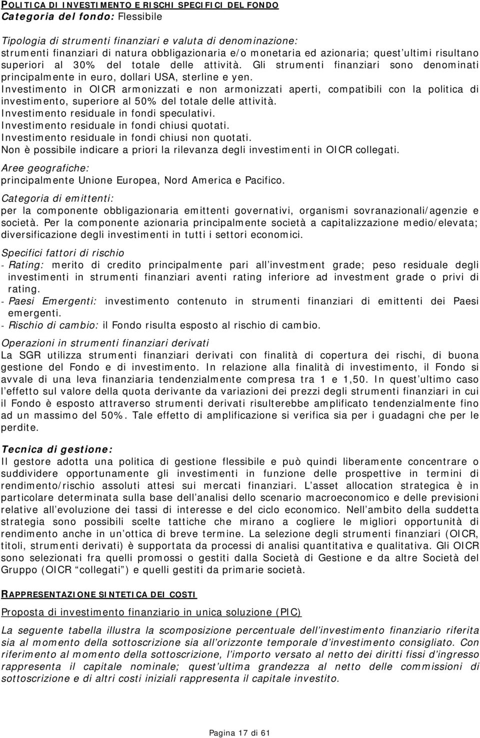 Investimento in OICR armonizzati e non armonizzati aperti, compatibili con la politica di investimento, superiore al 50% del totale delle attività. Investimento residuale in fondi speculativi.