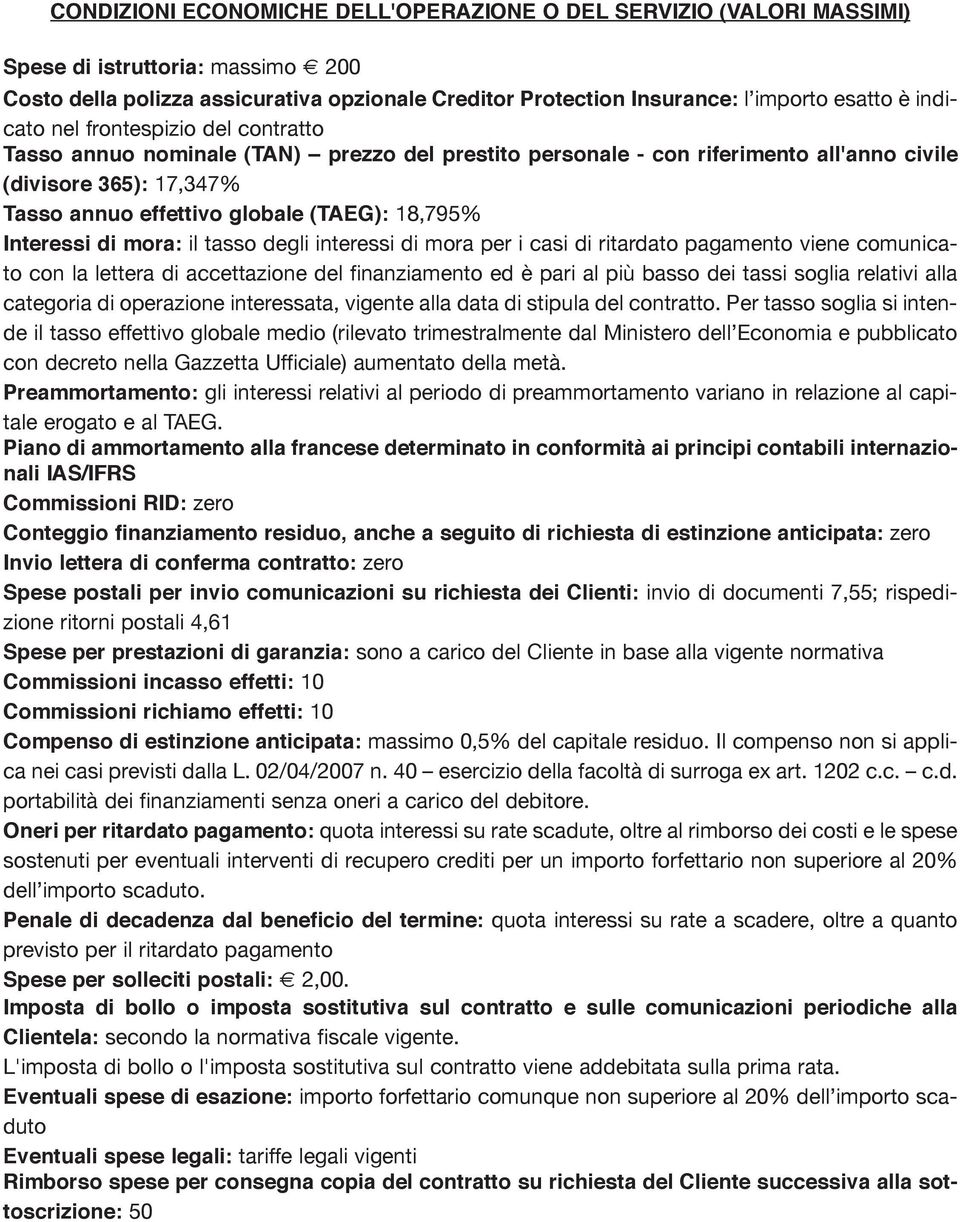 18,795% Interessi di mora: il tasso degli interessi di mora per i casi di ritardato pagamento viene comunicato con la lettera di accettazione del finanziamento ed è pari al più basso dei tassi soglia