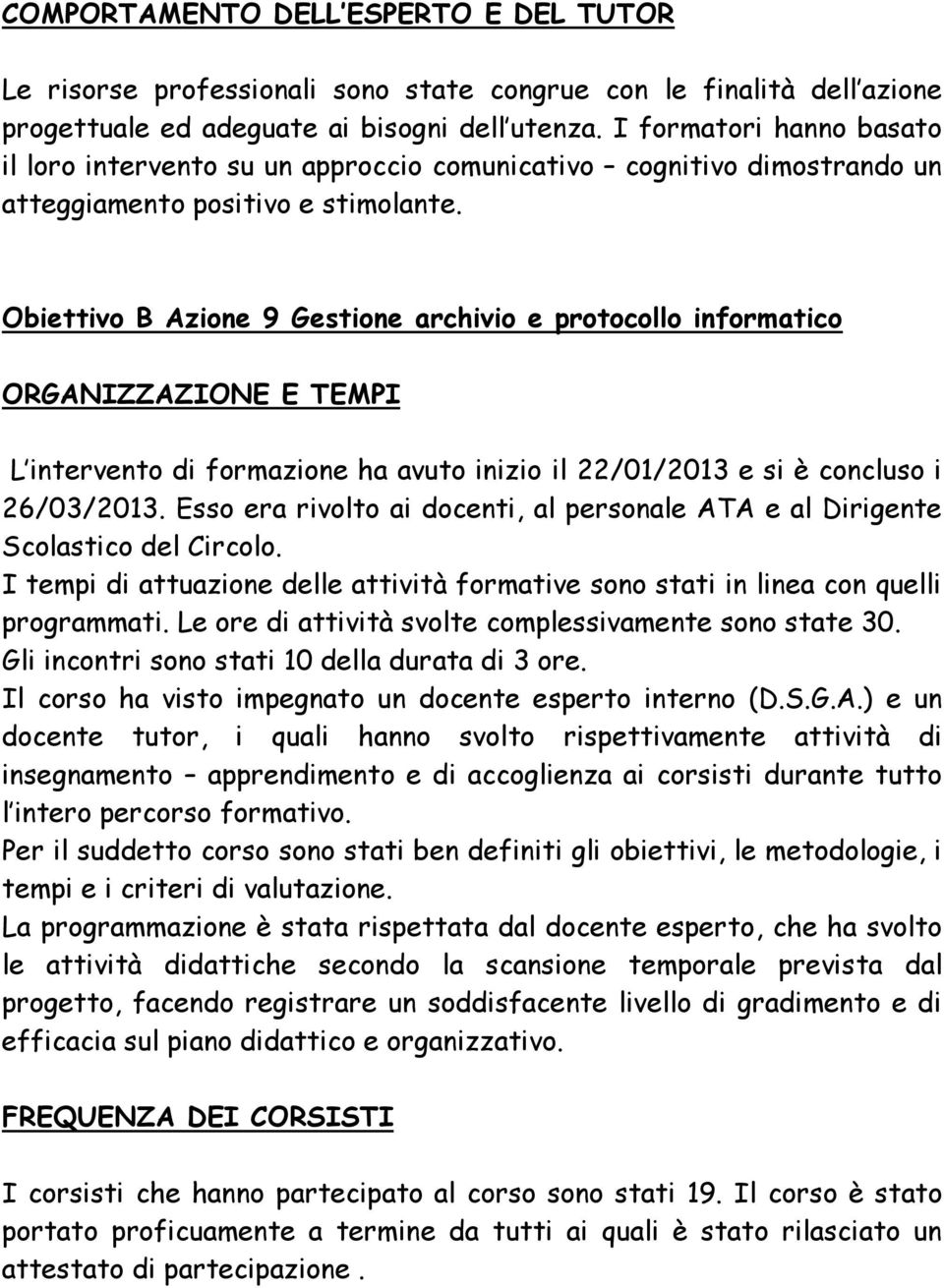 Obiettivo B Azione 9 Gestione archivio e protocollo informatico ORGANIZZAZIONE E TEMPI L intervento di formazione ha avuto inizio il 22/01/2013 e si è concluso i 26/03/2013.