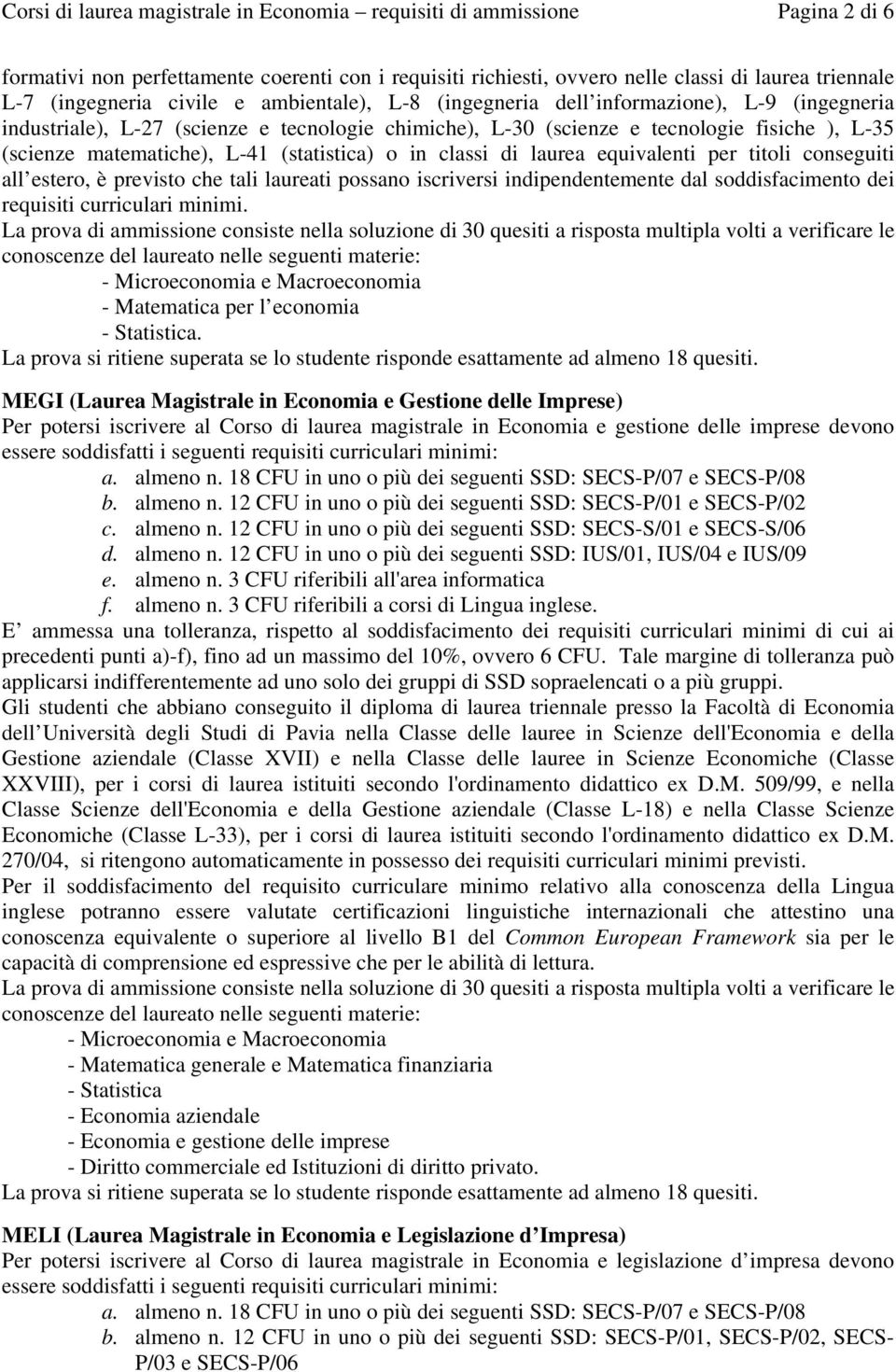 (statistica) o in classi di laurea equivalenti per titoli conseguiti all estero, è previsto che tali laureati possano iscriversi indipendentemente dal soddisfacimento dei requisiti curriculari minimi.