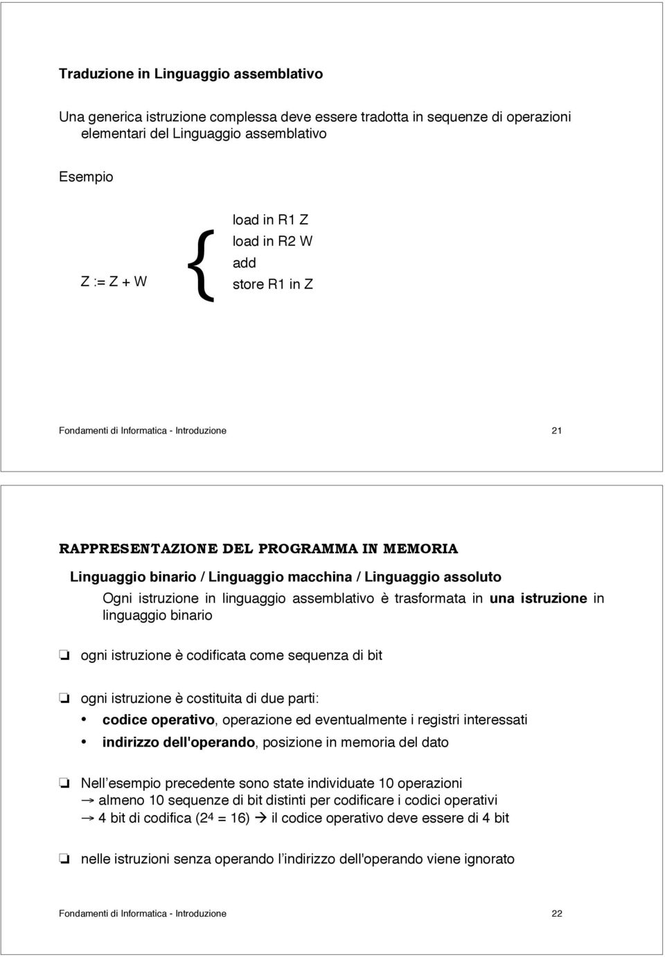 linguaggio assemblativo è trasformata in una istruzione in linguaggio binario! ogni istruzione è codificata come sequenza di bit!