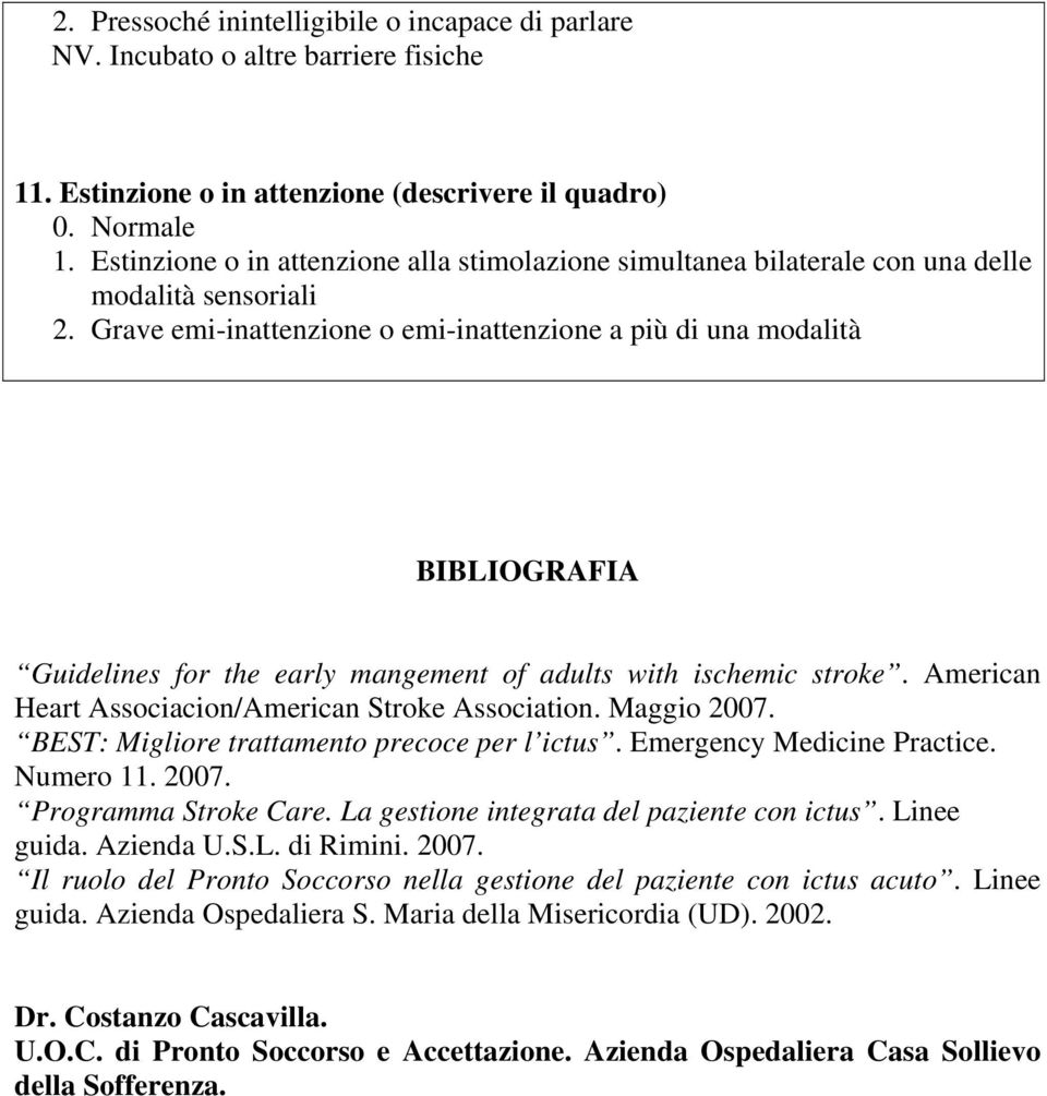 Grave emi-inattenzione o emi-inattenzione a più di una modalità BIBLIOGRAFIA Guidelines for the early mangement of adults with ischemic stroke. American Heart Associacion/American Stroke Association.