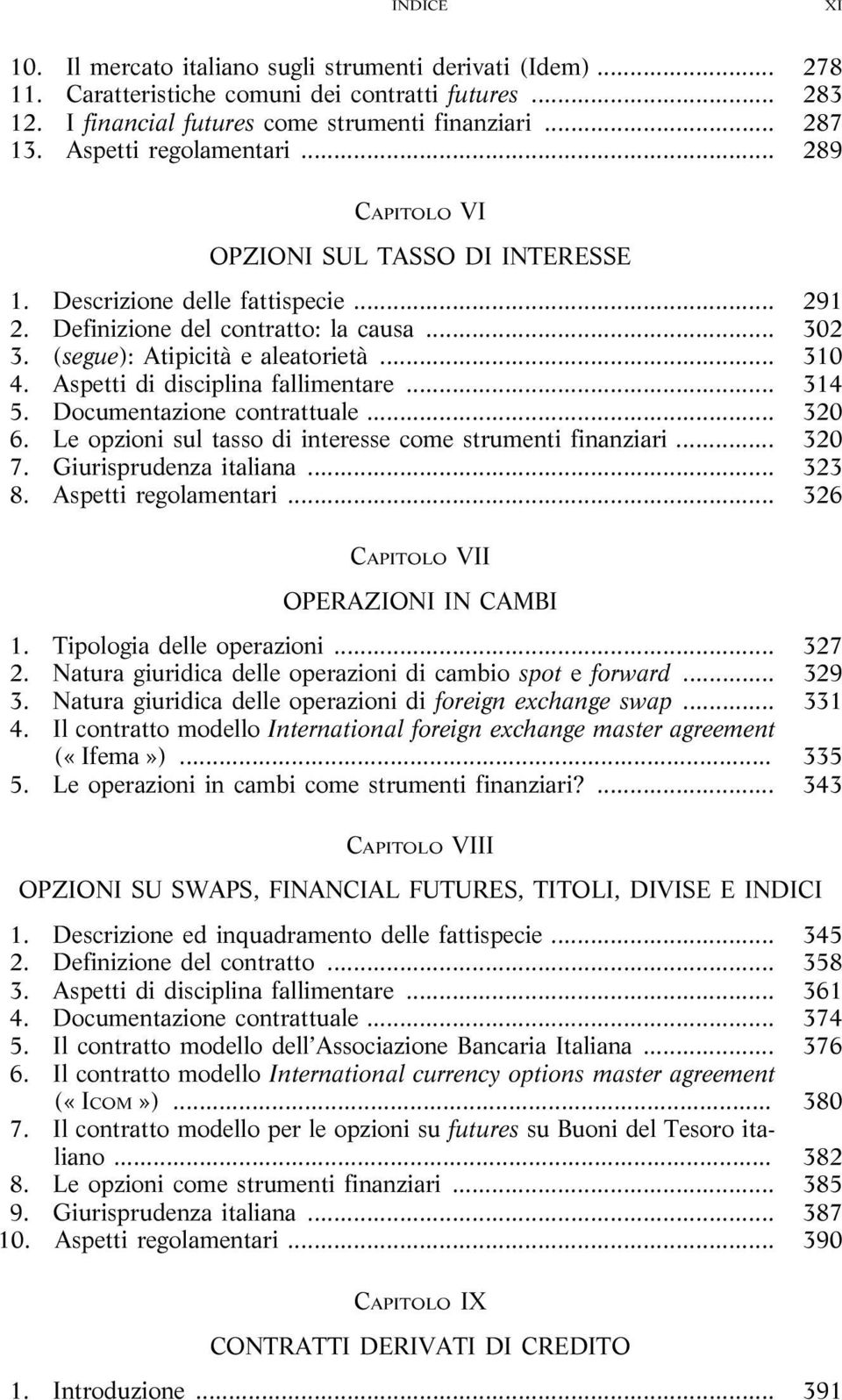 .. 310 4. Aspetti di disciplina fallimentare... 314 5. Documentazione contrattuale... 320 6. Le opzioni sul tasso di interesse come strumenti finanziari... 320 7. Giurisprudenza italiana... 323 8.