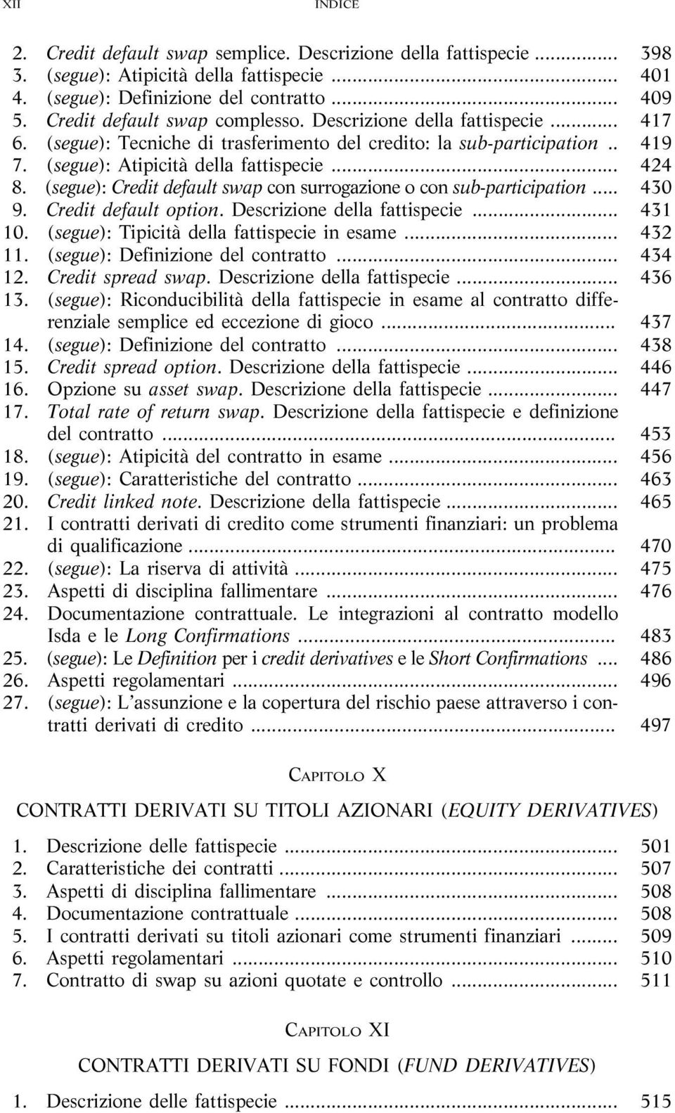 (segue): Credit default swap con surrogazione o con sub-participation... 430 9. Credit default option. Descrizione della fattispecie... 431 10. (segue): Tipicità della fattispecie in esame... 432 11.