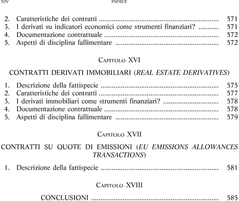 Caratteristiche dei contratti... 577 3. I derivati immobiliari come strumenti finanziari?... 578 4. Documentazione contrattuale... 578 5.