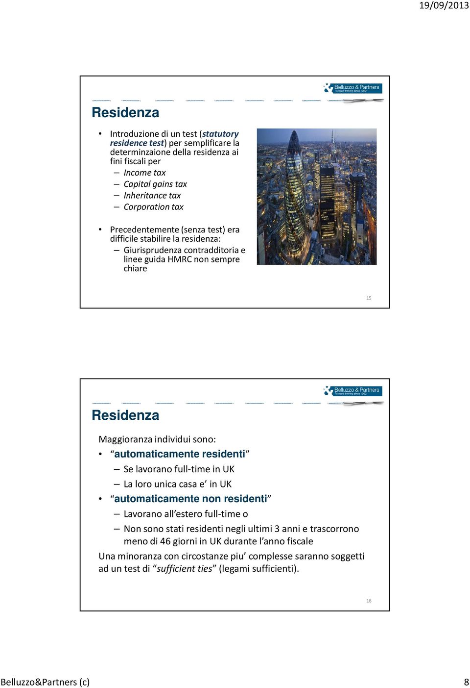 sono: automaticamente residenti Se lavoranofull-time in UK La lorounicacasa e in UK automaticamente non residenti Lavorano all estero full-time o Non sonostatiresidentinegliultimi3