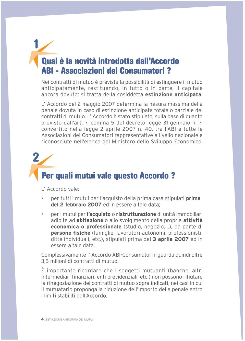 L Accordo del 2 maggio 2007 determina la misura massima della penale dovuta in caso di estinzione anticipata totale o parziale dei contratti di mutuo.