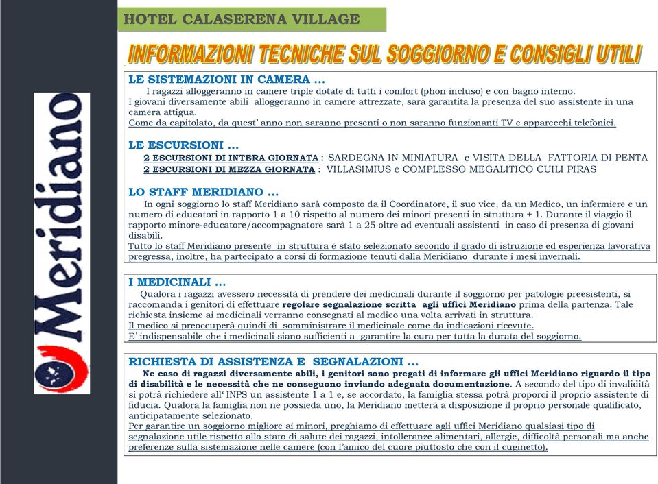 Come da capitolato, da quest anno non saranno presenti o non saranno funzionanti TV e apparecchi telefonici.